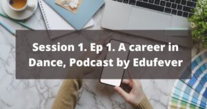Session 1. Ep 1. A career in Dance, Podcast by Edufever