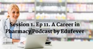 Session 1. Ep 11. A Career in Pharmacy Podcast by Edufever