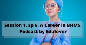 Session 1. Ep 6. A Career in BHMS, Podcast by Edufever