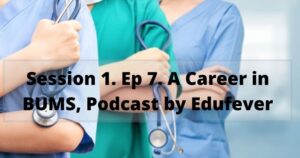 Session 1. Ep 7. A Career in BUMS, Podcast by Edufever