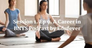 Session 1. Ep 9. A Career in BNYS Podcast by Edufever