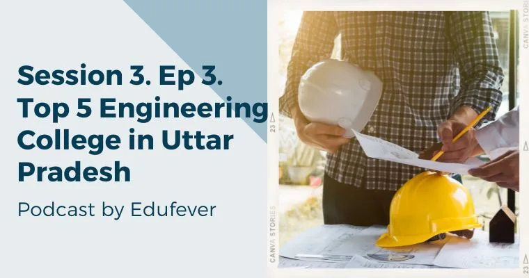 Session 3. Ep 3. Top 5 Engineering College in Uttar Pradesh Podcast by Edufever