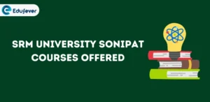 SRM University Sonipat Courses Offered