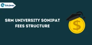 SRM University Sonipat Fees Structure