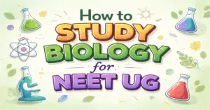 How to Study Biology for NEET UG