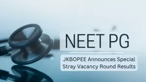 JKBOPEE Announces NEET PG 2024 Special Stray Vacancy Round Results