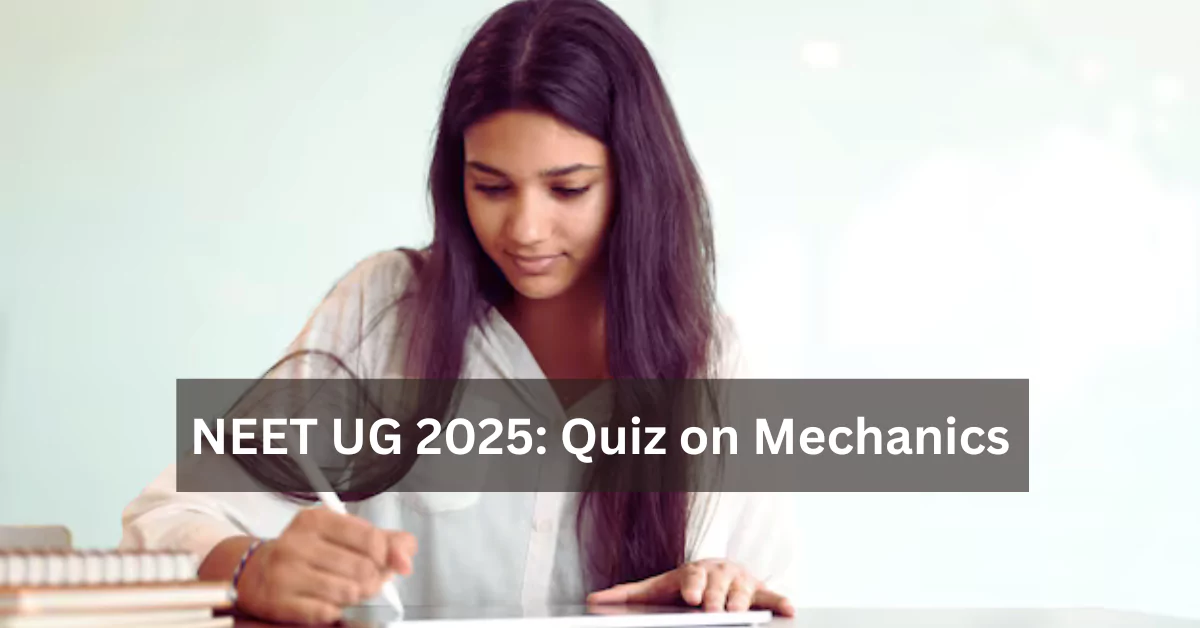 NEET UG 2025 Quiz: 25 Mechanics MCQs for Aspirants