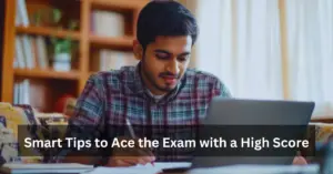 Smart Tips to Ace the Exam with a High Score