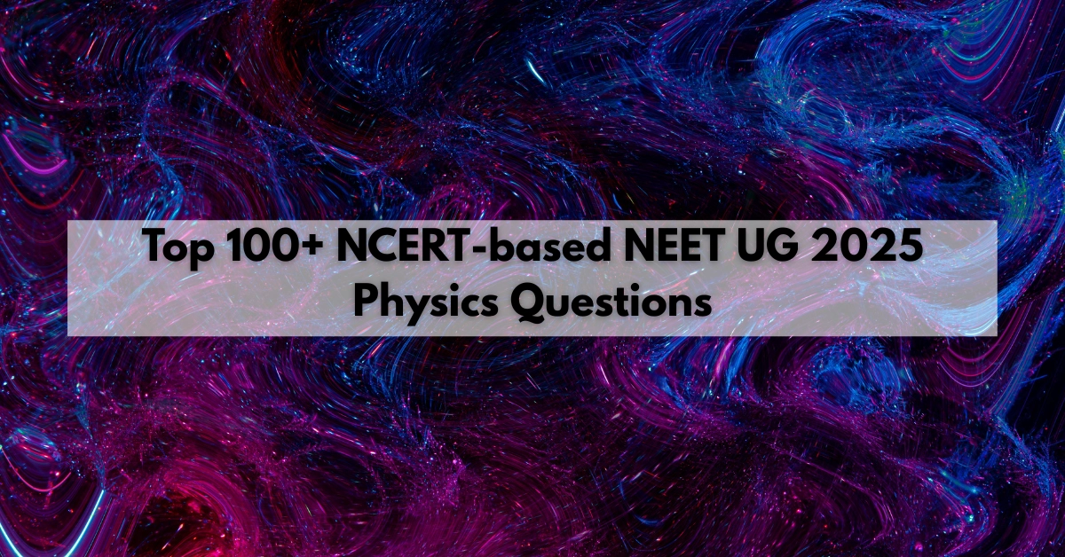 Top 100+ NCERT-based NEET UG 2025 Physics Questions