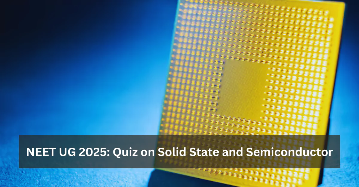 NEET UG Physics Question Set 8: Quiz on Solid State and Semiconductor for Exam