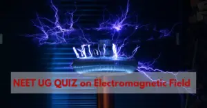 NEET UG Physics Question Set 9: Quiz on Electromagnetic Field for 2025 Exam