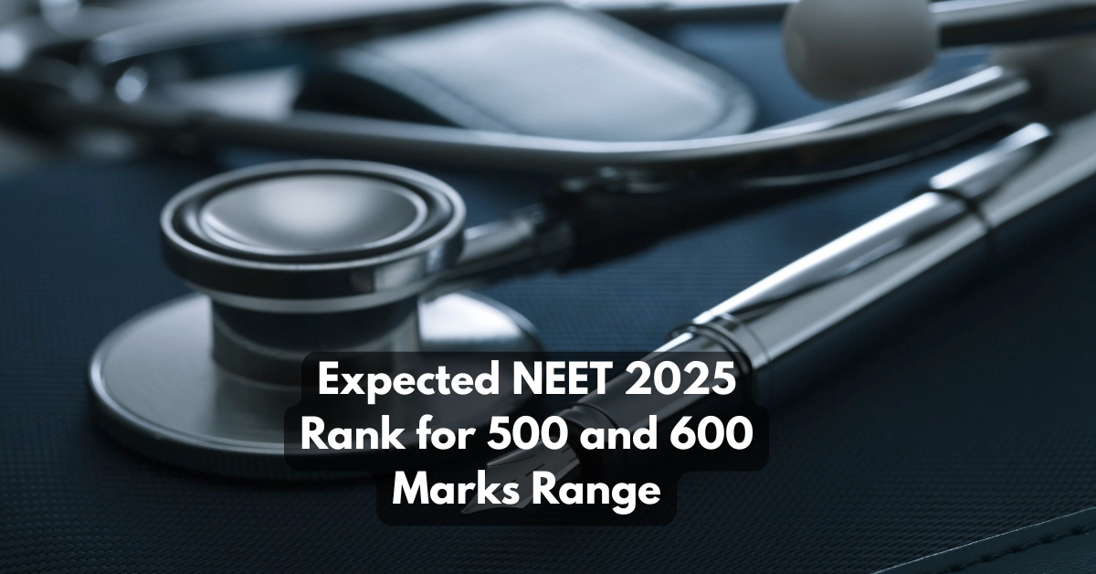 Expected NEET 2025 Rank for 500 and 600 Marks Range