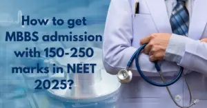 How to get MBBS admission with 150-250 marks in NEET 2025