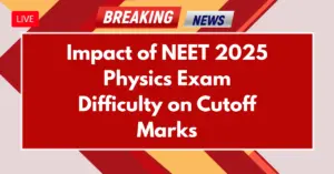 Impact of NEET 2025 Physics Exam Difficulty on Cutoff Marks
