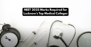 NEET 2025 Marks Required for Lucknow's Top Medical Colleges