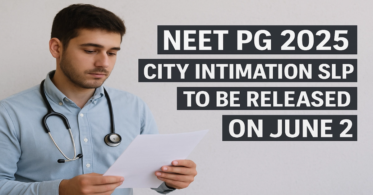 NEET PG 2025 City Intimation Slip to Be Released on June 2