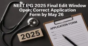 NEET PG 2025 Final Edit Window Open; Correct Application Form by May 26
