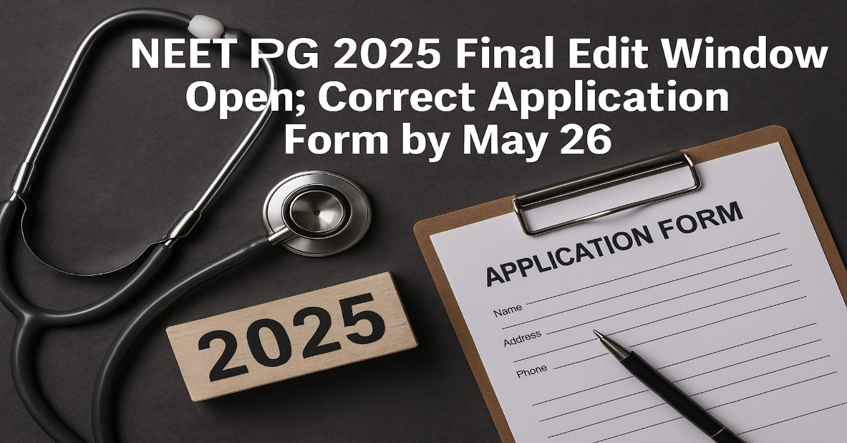 NEET PG 2025 Final Edit Window Open; Correct Application Form by May 26