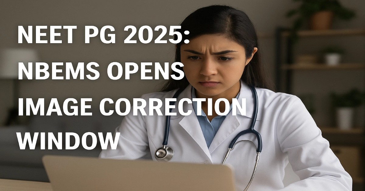 NEET PG 2025: NBEMS Opens Image Correction Window