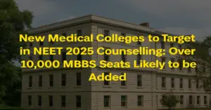 New Medical Colleges to Target in NEET 2025 Counselling: Over 10,000 MBBS Seats Likely to be Added