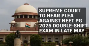 Supreme Court to Hear Plea Against NEET PG 2025 Double-Shift Exam in Late May