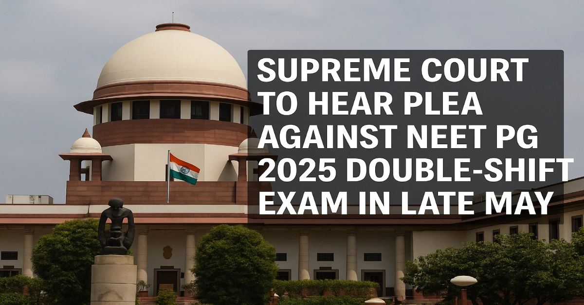 Supreme Court to Hear Plea Against NEET PG 2025 Double-Shift Exam in Late May
