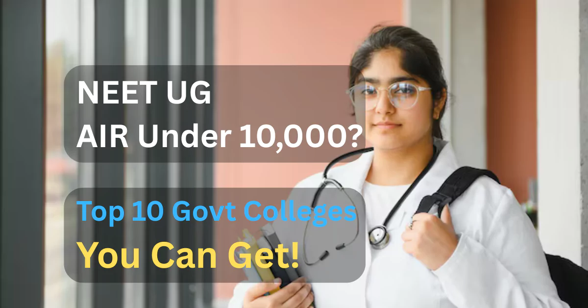 Top 10 Government MBBS Colleges You Can Get Under AIR 10,000 in NEET UG 2025