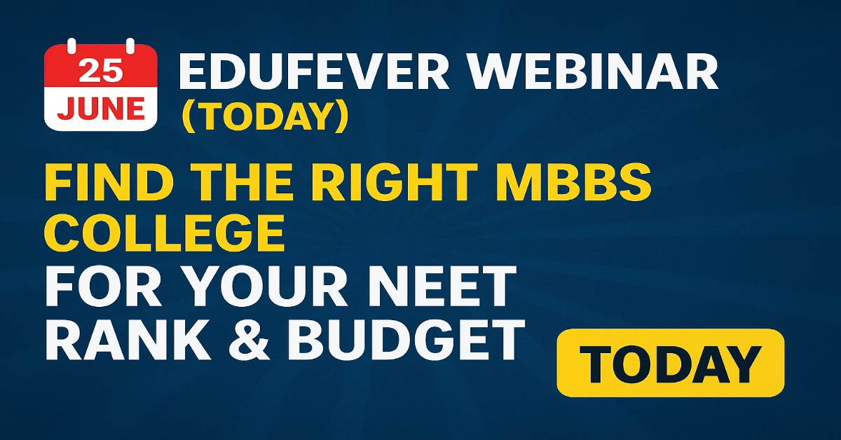 25 June Edufever Webinar (Today): Find the Right MBBS College for Your NEET Rank & Budget
