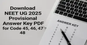 Download NEET UG 2025 Provisional Answer Key PDF for Code 45, 46, 47, 48