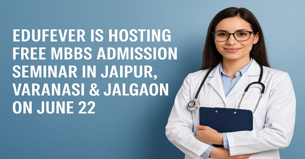 Edufever is Hosting Free MBBS Admission Seminar in Jaipur, Varanasi & Jalgaon on June 22