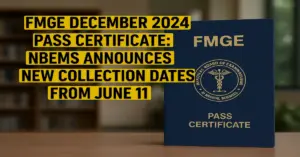 FMGE December 2024 Pass Certificate: NBEMS Announces New Collection Dates from June 11