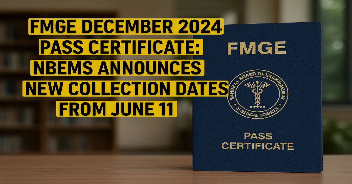 FMGE December 2024 Pass Certificate: NBEMS Announces New Collection Dates from June 11