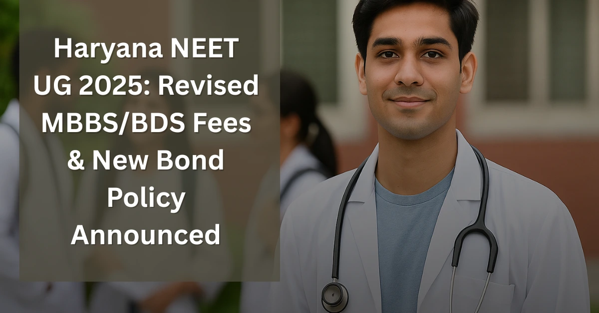 Haryana NEET UG 2025_ Revised MBBS_BDS Fees & New Bond Policy Announced