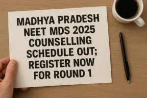 Madhya Pradesh NEET MDS 2025 Counselling Schedule Out; Register Now for Round 1