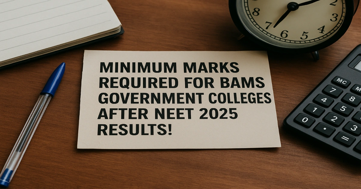 Minimum Marks Required for BAMS Government Colleges After NEET 2025 Results!