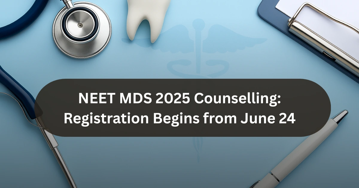 NEET MDS 2025 Counselling Registration Begins from June 24