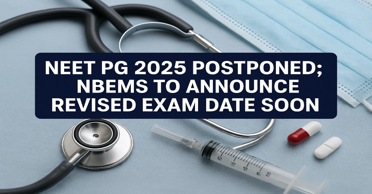NEET PG 2025 Postponed; NBEMS to Announce Revised Exam Date Soon