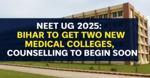 NEET UG 2025 Bihar to Get Two New Medical Colleges, Counselling to Begin Soon