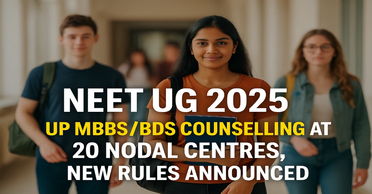 NEET UG 2025 UP MBBS&BDS Counselling at 20 Nodal Centres, New Rules Announced