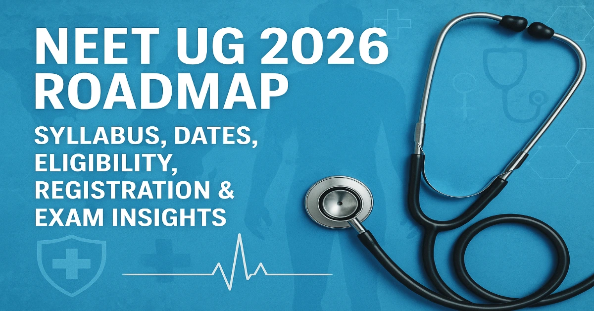 NEET UG 2026 Roadmap_ Syllabus, Dates, Eligibility, Registration & Exam Insights