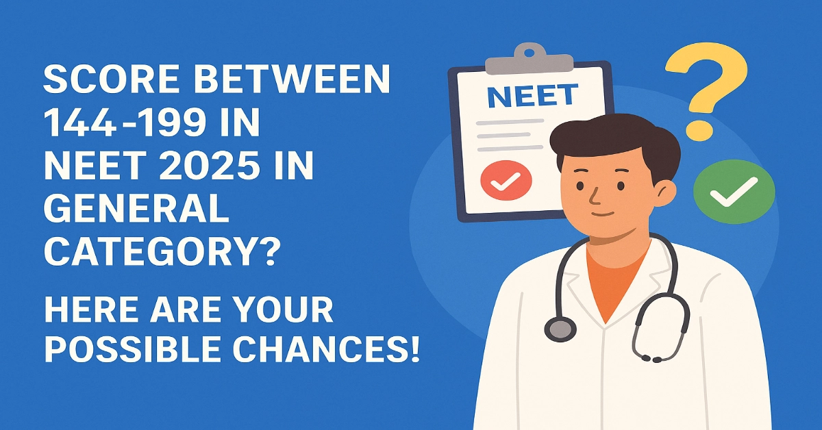 Score Between 144-199 in NEET 2025 in General Category_ Here Are Your Possible Chances!