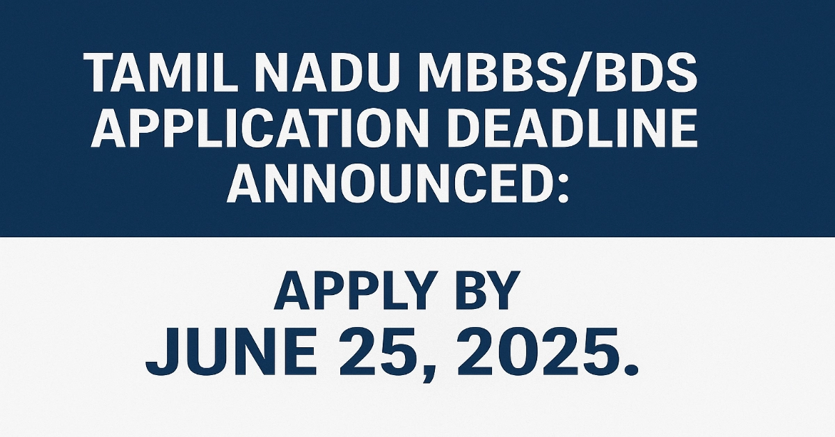 Tamil Nadu MBBS/BDS Application Deadline Announced: Apply by June 25, 2025