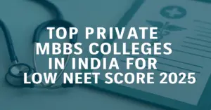 Top 20 Private MBBS Colleges in India for Low NEET Score 2025