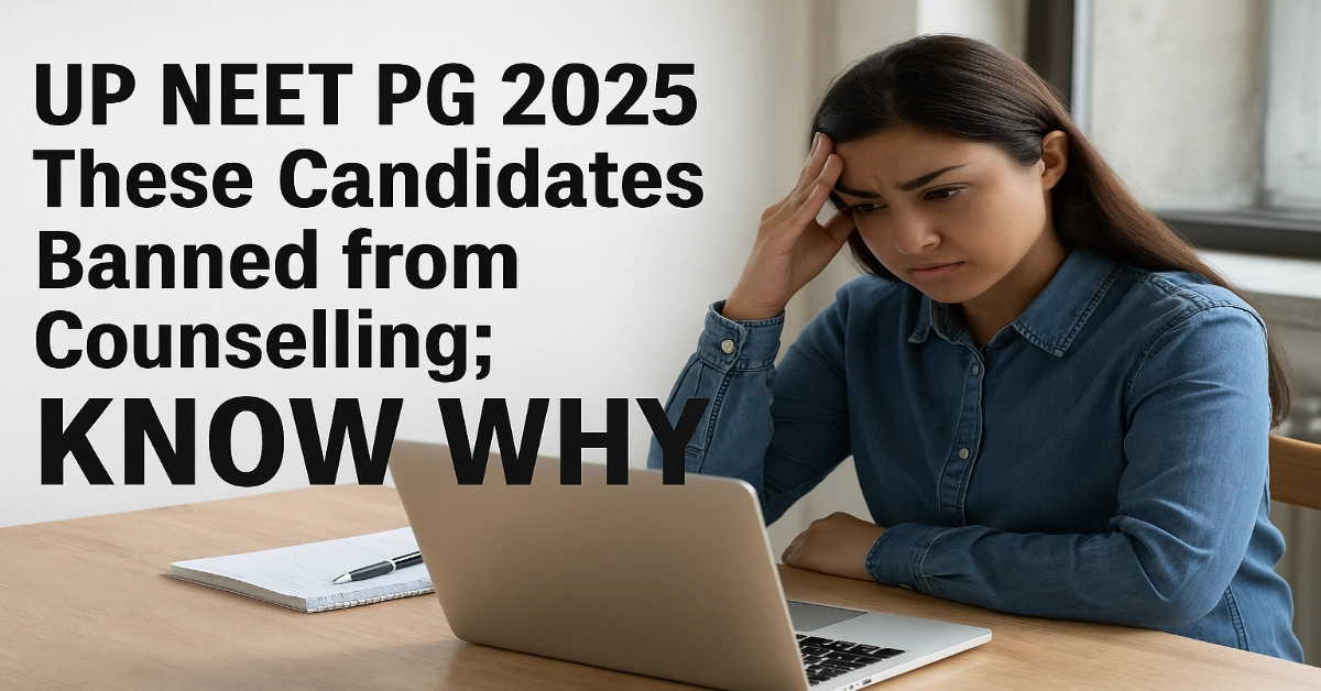 UP NEET PG 2025: These Candidates Banned from Counselling; Know Why