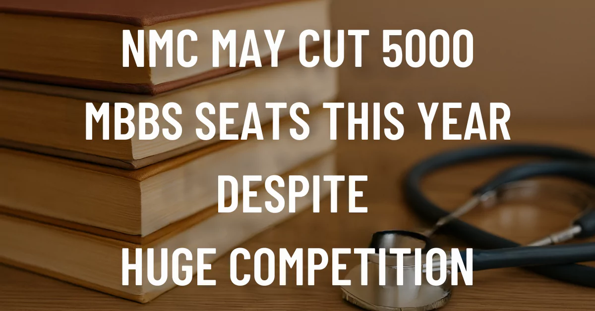 NMC May Cut 5000 MBBS Seats this Year Despite Huge Competition