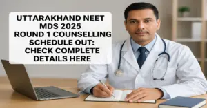 Uttarakhand NEET MDS 2025 Round 1 Counselling Schedule Out