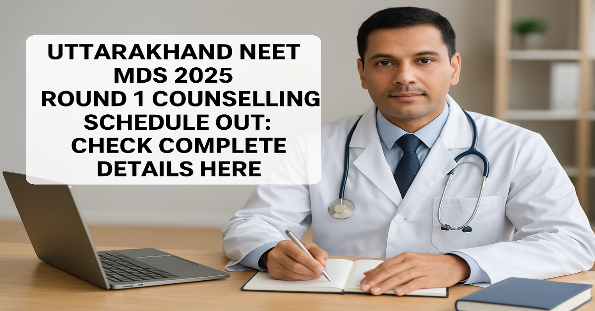 Uttarakhand NEET MDS 2025 Round 1 Counselling Schedule Out