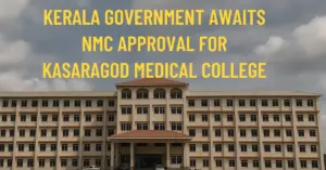 Kasaragod Medical College: Exists Only on Paper, Awaits NMC Nod