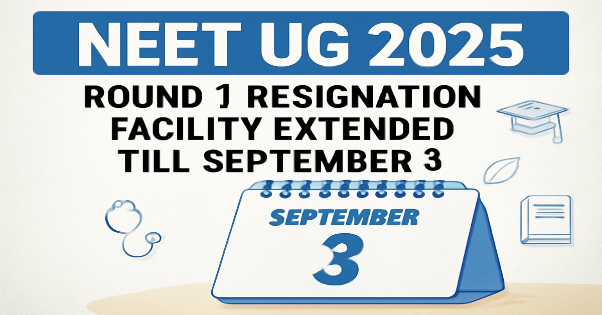 NEET UG 2025_ Round 1 Resignation Facility Extended Till September 3