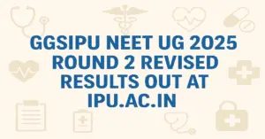 GGSIPU NEET UG 2025 Round 2 Revised Results Out at ipu.ac.in